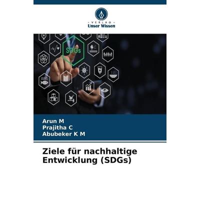 Ziele für nachhaltige Entwicklung (SDGs), Taschenbuch von Arun M.,Prajitha C.,Abubeker K. M., Verlag Unser Wissen, 978-620-7-44016-0