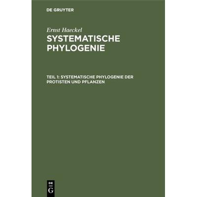 Systematische Phylogenie der Protisten und Pflanzen, Gebundene Ausgabe von Ernst Haeckel, De Gruyter, 978-3-11-125054-0