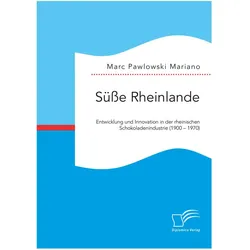 Süsse Rheinlande. Entwicklung und Innovation in der rheinischen Schokoladenindustrie (1900 - 1970), Fachbücher von Marc Pawlowski Mariano