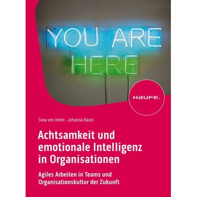 Achtsamkeit und emotionale Intelligenz in Organisationen, Taschenbuch von Svea Hehn,Johanna Rauls, Haufe-Lexware, 978-3-648-16694-9