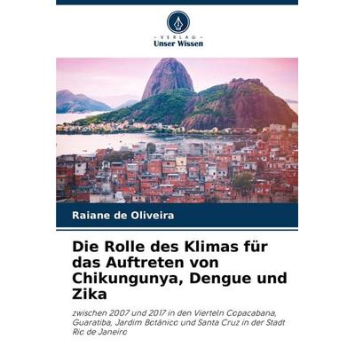 Die Rolle des Klimas für das Auftreten von Chikungunya, Dengue und Zika, Taschenbuch von Raiane de Oliveira, Verlag Unser Wissen, 978-620-7-22190-5