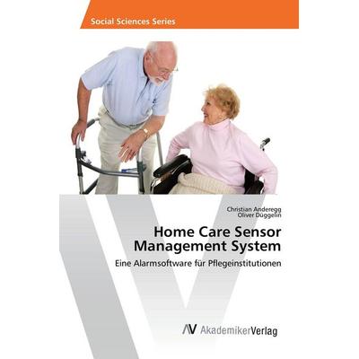 Home Care Sensor Management System, Taschenbuch von Christian Anderegg,Oliver Düggelin, AV Akademikerverlag, 978-3-639-87680-2