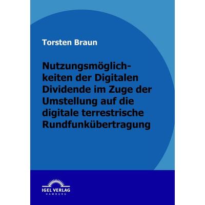 Nutzungsmöglichkeiten der Digitalen Dividende im Zuge der Umstellung auf die digitale terrestrische Rundfunkübertragung, Taschenbuch von Torsten