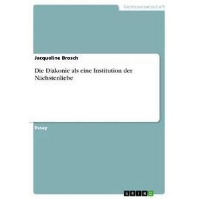 Die Diakonie als eine Institution der Nächstenliebe, Taschenbuch von Jacqueline Brosch, GRIN, 978-3-656-59176-4