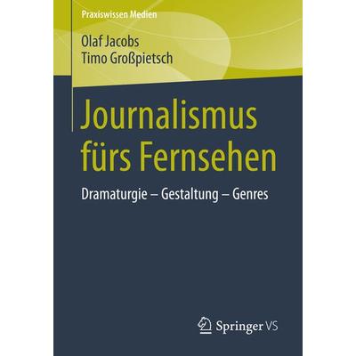 Journalismus fürs Fernsehen, Taschenbuch von Olaf Jacobs,Timo Grosspietsch, Springer Fachmedien Wiesbaden GmbH, 978-3-658-02416-1