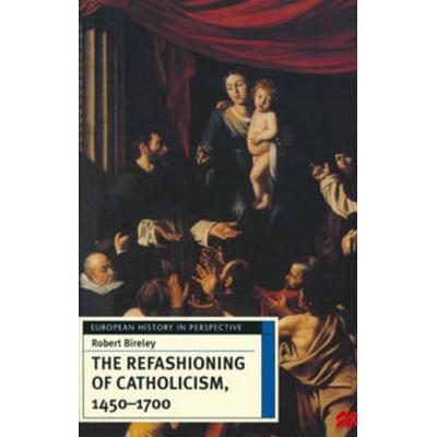 The Refashioning of Catholicism, 1450-1700, Taschenbuch von Robert Bireley, Macmillan Education Elt, 978-0-333-66081-2