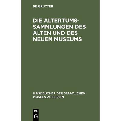 Die Altertums-Sammlungen des Alten und des Neuen Museums, Gebundene Ausgabe von , De Gruyter, 978-3-11-121763-5