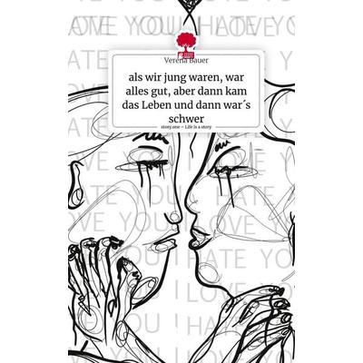 Als wir jung waren, war alles gut, aber dann kam das Leben und dann war´s schwer. Life is a Story - story.one, Gebundene Ausgabe von Verena Bauer,