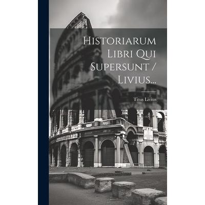 Historiarum Libri Qui Supersunt / Livius..., Gebundene Ausgabe von Titus Livius, Creative Media Partners, LLC, 978-1-02-044197-4