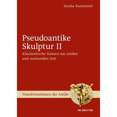Pseudoantike Skulptur II, Gebundene Ausgabe von Sascha Kansteiner, De Gruyter, 978-3-11-051797-2