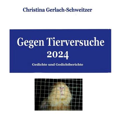 Gegen Tierversuche 2024, Gebundene Ausgabe von Christina Gerlach-Schweitzer, BoD – Books on Demand, 978-3-7583-7032-8