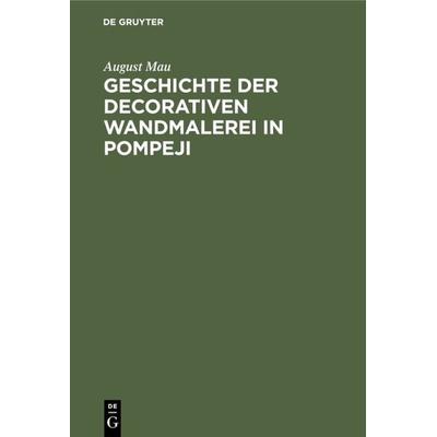 Geschichte der decorativen Wandmalerei in Pompeji, Gebundene Ausgabe von August Mau, De Gruyter, 978-3-11-108012-3