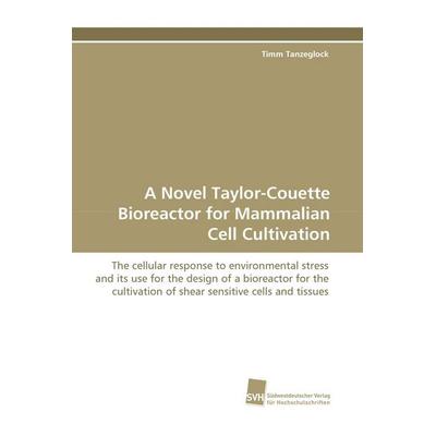A Novel Taylor-Couette Bioreactor for Mammalian Cell Cultivation, Taschenbuch von Timm Tanzeglock, Südwestdeutscher Verlag für Hochschulschriften,