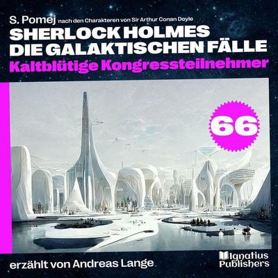Kaltblütige Kongressteilnehmer (Sherlock Holmes - Die galaktischen Fälle, Folge 66) - Arthur Conan Doyle,S. Pomej, Audio, 9783711929259