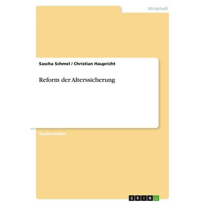 Reform der Alterssicherung, Taschenbuch von Sascha Schmel,Christian Haupricht, GRIN, 978-3-638-63746-6