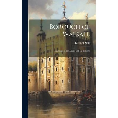 Borough of Walsall: Calendar of the Deeds and Documents, Gebundene Ausgabe von Richard Sims, Creative Media Partners, LLC, 978-1-02-081826-4