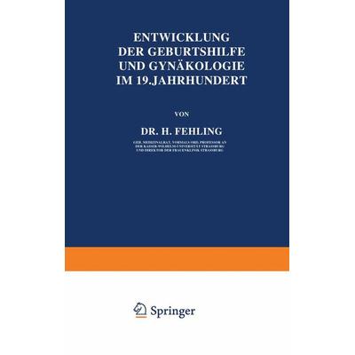 Entwicklung der Geburtshilfe und Gynäkologie im 19. Jahrhundert, Taschenbuch von H. Fehling, Springer Berlin, 978-3-642-89669-9