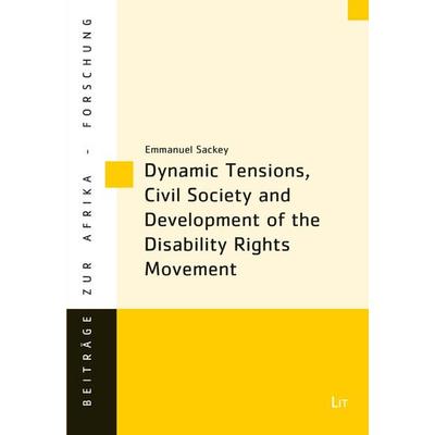 Dynamic Tensions, Civil Society and Development of the Disability Rights Movement, Taschenbuch von Emmanuel Sackey, Lit Verlag, 978-3-643-91087-5