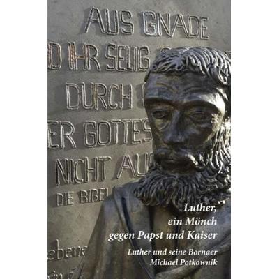 Luther, ein Mönch gegen Papst und Kaiser, Taschenbuch von Michael Potkownik, Epubli, 978-3-7450-1338-2