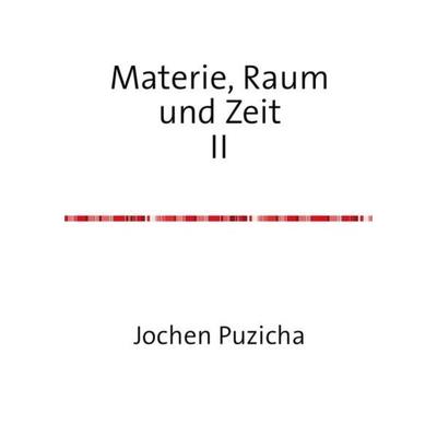 Materie, Raum und Zeit II, Taschenbuch von Jochen Puzicha, Epubli, 978-3-7375-0303-7