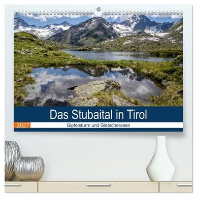 Das Stubaital in Tirol - Gipfelsturm und Gletscherseen (hochwertiger Premium Wandkalender 2027 DIN A2 quer), Kunstdruck in Hochglanz