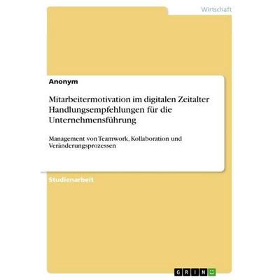 Mitarbeitermotivation im digitalen Zeitalter Handlungsempfehlungen für die Unternehmensführung, Taschenbuch von Anonymous, GRIN, 978-3-389-15393-2