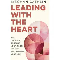 Leading With The Heart, Ratgeber von Meghan Cathlin