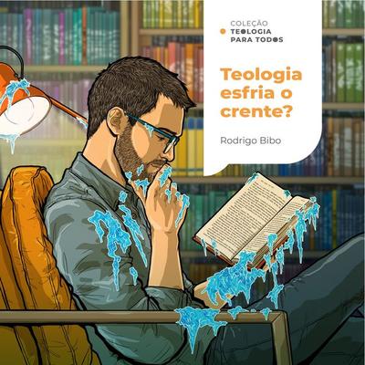 Teologia esfria o crente? | Coleção Teologia para todos - Rodrigo Bibo, Audio, 9786552178251
