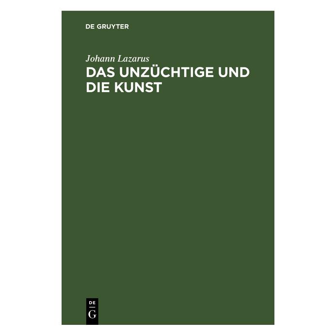 De Gruyter Lazarus:Das Unzüchtige und die Kunst (Deutsch, Johann Lazarus, 1909) (67772472)