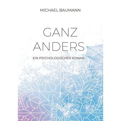 Ganz anders - Ein psychologischer Roman, Taschenbuch von Michael Baumann, Tredition, 978-3-347-47962-3