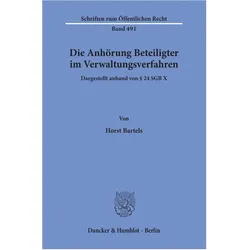 Die Anhörung Beteiligter im Verwaltungsverfahren, dargestellt anhand von § 24 SGB X., Fachbücher von Horst Bartels