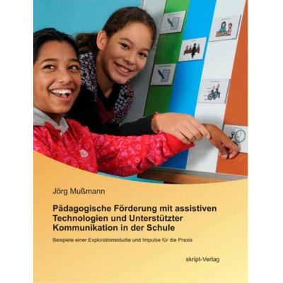 Pädagogische Förderung mit assistiven Technologien und Unterstützter Kommunikation in der Schule, Taschenbuch von Jörg Mussmann, Skript,