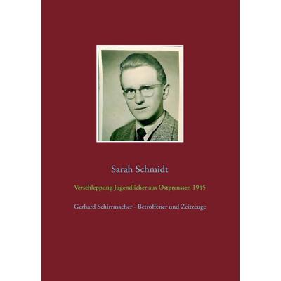 Verschleppung Jugendlicher aus Ostpreußen 1945, Taschenbuch von Sarah Schmidt, BoD – Books on Demand, 978-3-7347-6419-6