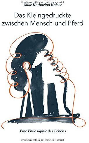 Kaiser, Silke Katharina - Das Kleingedruckte zwischen Mensch und Pferd: Eine Philosophie des Lebens - Preis vom 02.10.2026 23:42:20 h