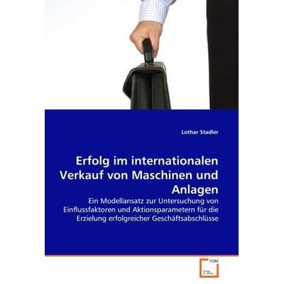 Stadler, L: Erfolg im internationalen Verkauf von Maschinen, Taschenbuch von Lothar Stadler, VDM, 978-3-8364-8288-2