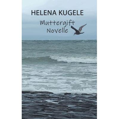 Muttergift, Taschenbuch von Helena Kugele, BoD – Books on Demand, 978-3-7347-8788-1