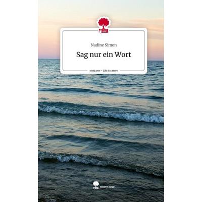 Sag nur ein Wort. Life is a Story - story.one, Gebundene Ausgabe von Nadine Simon, Story.one publishing, 978-3-7108-8817-5