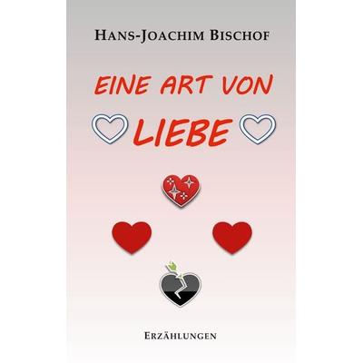 Eine Art von Liebe, Taschenbuch von Hans-Joachim Bischof, BoD – Books on Demand, 978-3-7597-6920-6