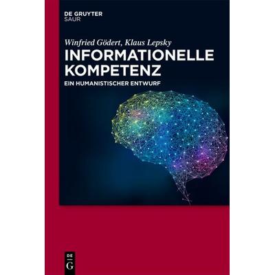 Informationelle Kompetenz, Gebundene Ausgabe von Winfried Gödert,Klaus Lepsky, De Gruyter Saur, 978-3-11-061738-2