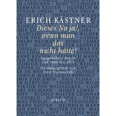 Erich Kästner Dieses Na ja!, wenn man das nicht hätte!, Gebundene Ausgabe von Erich Kästner, Atrium Verlag AG, 978-3-85535-944-8