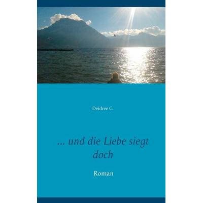 ... und die Liebe siegt doch, Taschenbuch von Deidree C., BoD – Books on Demand, 978-3-7448-9703-7