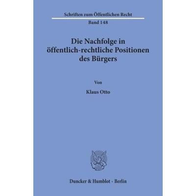 Die Nachfolge in öffentlich-rechtliche Positionen des Bürgers., Taschenbuch von Klaus Otto, Duncker & Humblot, 978-3-428-02394-3