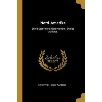 Nord-Amerika: Seine Städte Und Naturwunder. Zweite Auflage., Taschenbuch von Ernst Hesse-Wartegg, Creative Media Partners, LLC, 978-0-274-44677-3