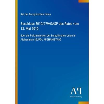Beschluss 2010/279/GASP des Rates vom 18. Mai 2010, Taschenbuch von Rat der Europäischen Union, Antiphon Verlag, 978-3-387-80460-7