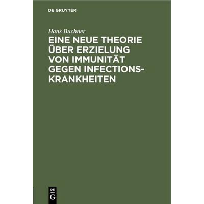 Eine neue Theorie über Erzielung von Immunität gegen Infectionskrankheiten, Gebundene Ausgabe von Hans Buchner, De Gruyter Oldenbourg,