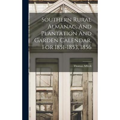Southern Rural Almanac, And Plantation And Garden Calendar, For 1851-1853, 1856, Gebundene Ausgabe von Thomas Affleck, Creative Media Partners, LLC,