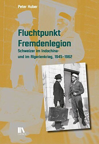 Peter Huber - Fluchtpunkt Fremdenlegion: Schweizer im Indochina- und im Algerienkrieg, 1945-1962 - Preis vom 30.09.2026 22:30:23 h