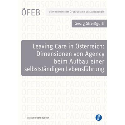 Leaving Care in Österreich: Dimensionen von Agency beim Aufbau einer selbstständigen Lebensführung, Taschenbuch von Georg Streissgürtl, Verlag Barbara