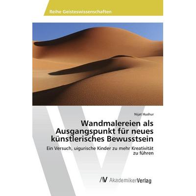 Wandmalereien als Ausgangspunkt für neues künstlerisches Bewusstsein, Taschenbuch von Nijat Hushur, AV Akademikerverlag, 978-3-639-87162-3