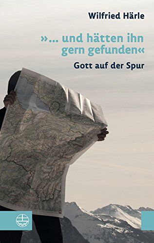 Wilfried Härle - »... und hätten ihn gern gefunden«: Gott auf der Spur - Preis vom 11.10.2026 03:10:56 h